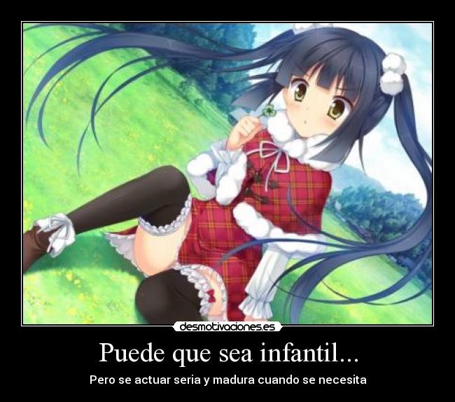 Puede que sea infantil... - Pero se actuar seria y madura cuando se necesita
