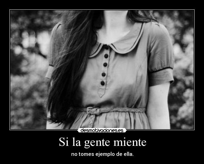 Si la gente miente - no tomes ejemplo de ella.