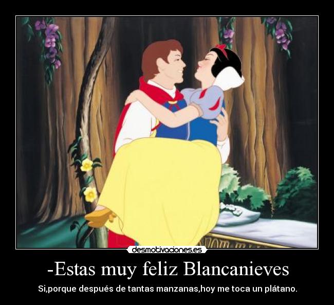 -Estas muy feliz Blancanieves - 