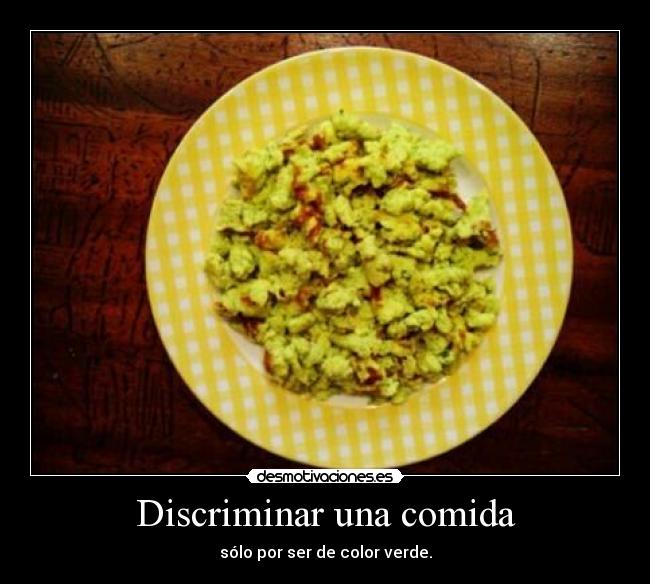 Discriminar una comida - sólo por ser de color verde.