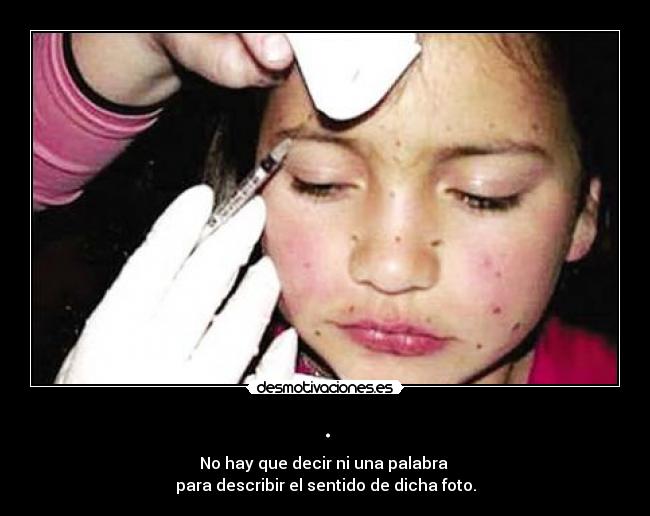 . - No hay que decir ni una palabra
para describir el sentido de dicha foto.