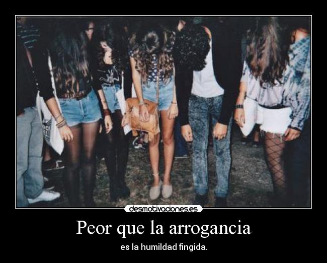 Peor que la arrogancia -
