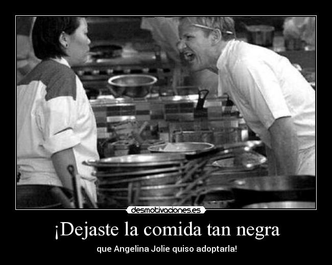 ¡Dejaste la comida tan negra - que Angelina Jolie quiso adoptarla!