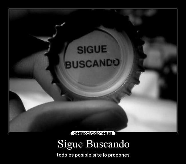 Sigue Buscando - todo es posible si te lo propones