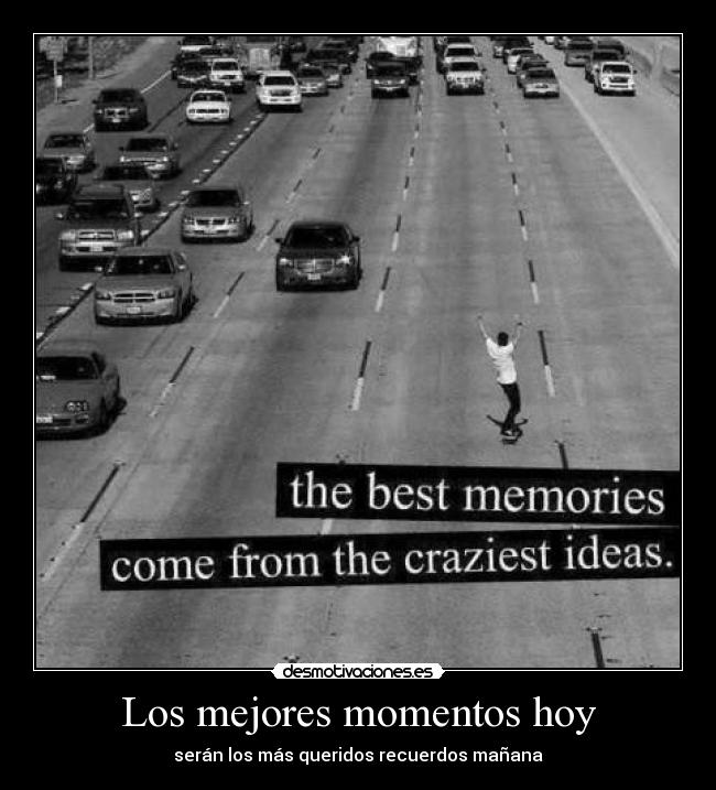 Los mejores momentos hoy - serán los más queridos recuerdos mañana