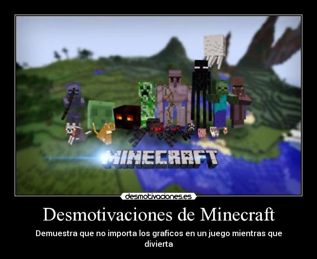 Desmotivaciones de Minecraft - Demuestra que no importa los graficos en un juego mientras que
divierta