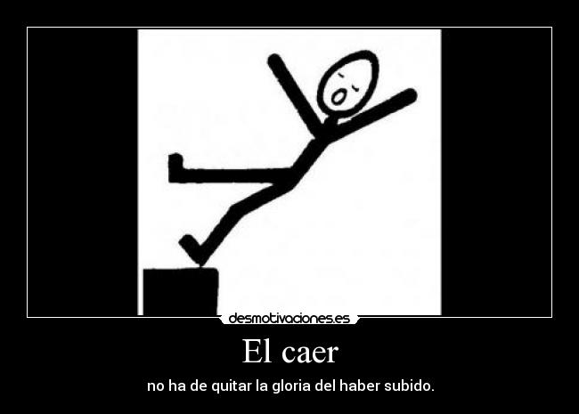 El caer - no ha de quitar la gloria del haber subido.
