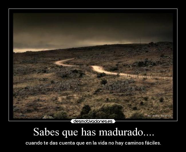 Sabes que has madurado.... -