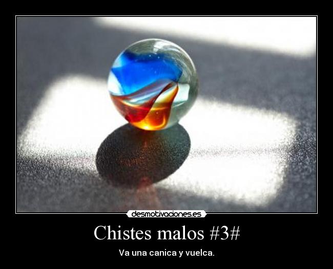 Chistes malos #3# - Va una canica y vuelca.