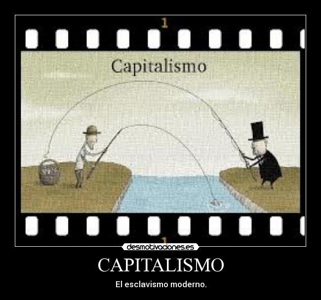 CAPITALISMO - El esclavismo moderno.