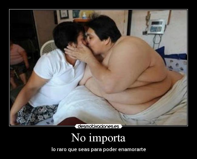 No importa - lo raro que seas para poder enamorarte