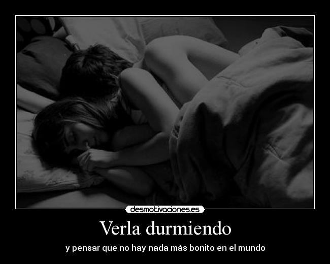 Verla durmiendo - y pensar que no hay nada más bonito en el mundo