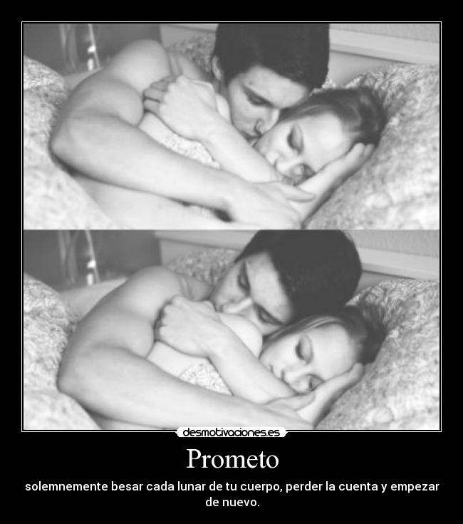Prometo - solemnemente besar cada lunar de tu cuerpo, perder la cuenta y empezar de nuevo.