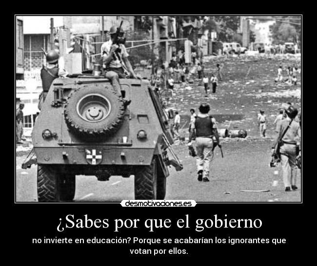 ¿Sabes por que el gobierno - no invierte en educación? Porque se acabarían los ignorantes que votan por ellos.