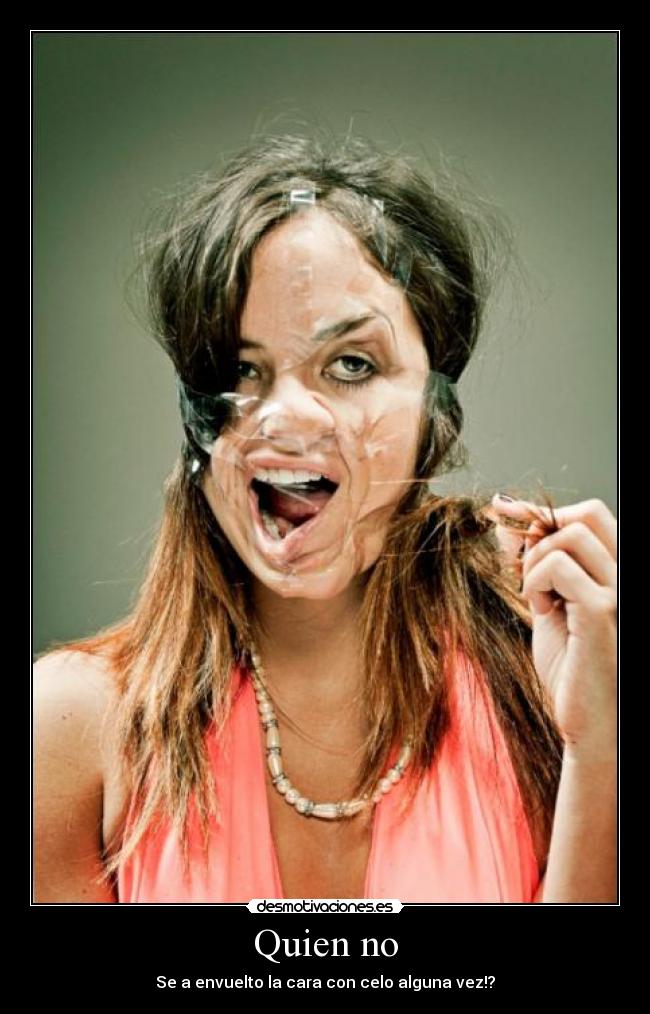 Quien no - Se a envuelto la cara con celo alguna vez!?
