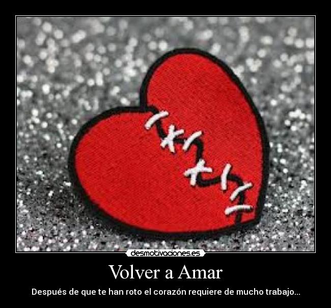 Volver a Amar - Después de que te han roto el corazón requiere de mucho trabajo...