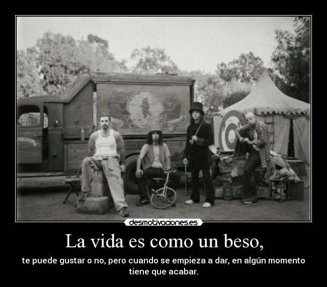 La vida es como un beso, -