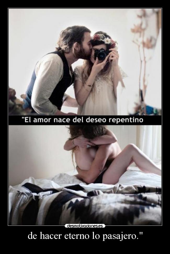 de hacer eterno lo pasajero. -