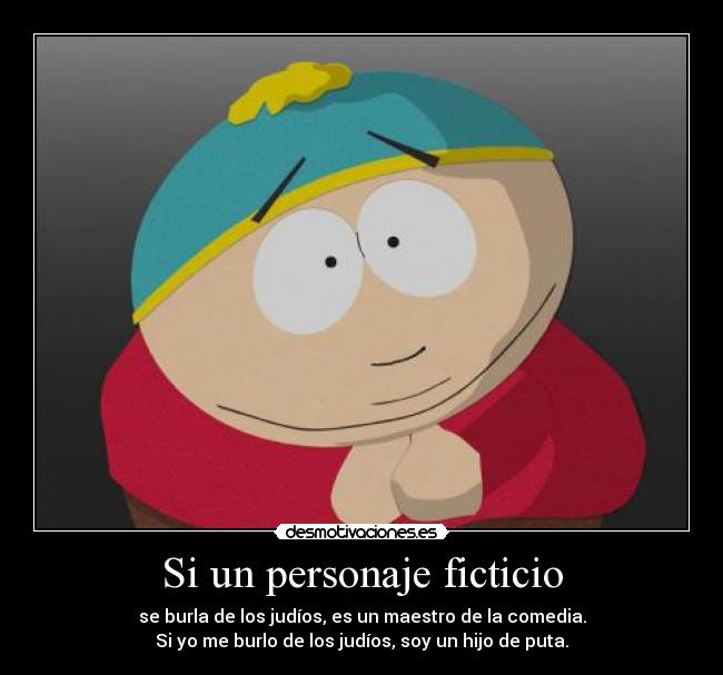 Si un personaje ficticio - se burla de los judíos, es un maestro de la comedia.
Si yo me burlo de los judíos, soy un hijo de puta.