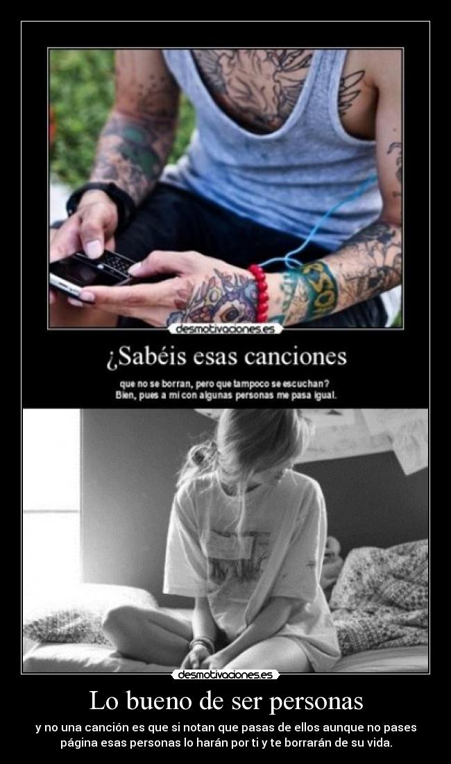 Lo bueno de ser personas - y no una canción es que si notan que pasas de ellos aunque no pases
página esas personas lo harán por ti y te borrarán de su vida.