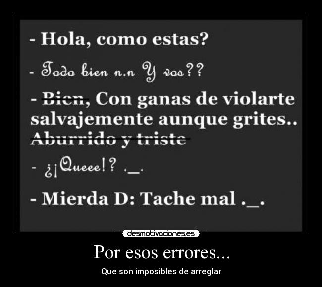 Por esos errores... - Que son imposibles de arreglar