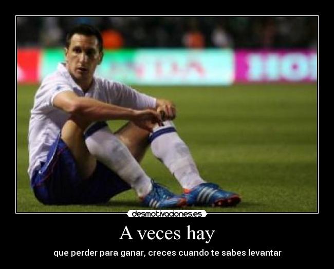 A veces hay - que perder para ganar, creces cuando te sabes levantar