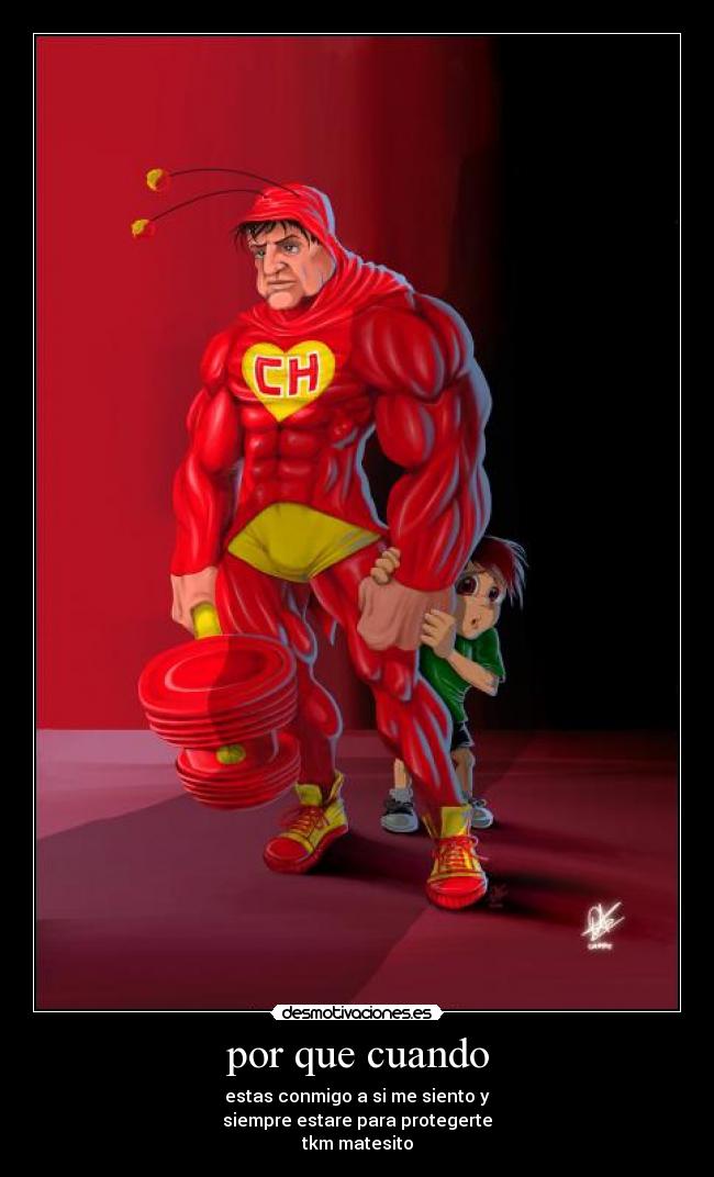 por que cuando - estas conmigo a si me siento y
siempre estare para protegerte
tkm matesito