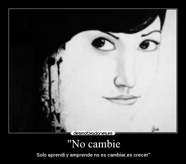 No cambie - Solo aprendi y amprende no es cambiar,es crecer