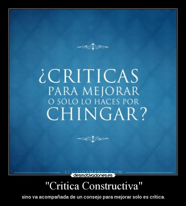 Critica Constructiva - sino va acompañada de un consejo para mejorar solo es critica.