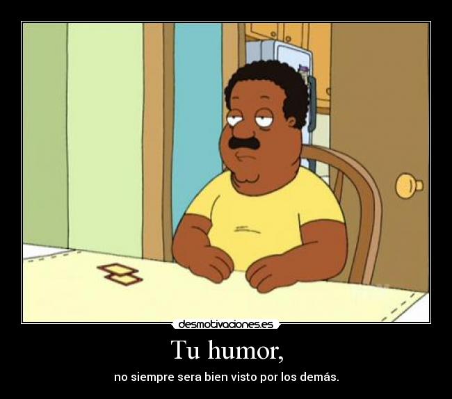 Tu humor, -