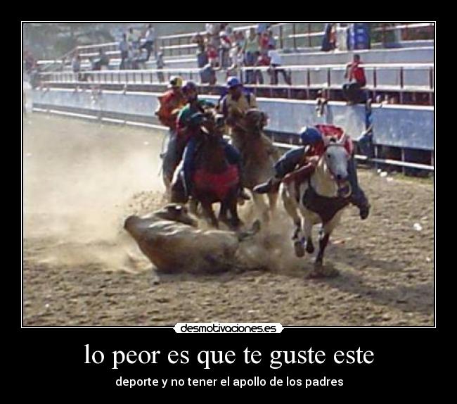 lo peor es que te guste este - deporte y no tener el apollo de los padres
