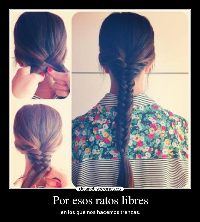 Por esos ratos libres - en los que nos hacemos trenzas.