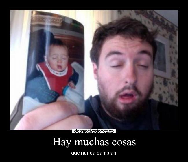 Hay muchas cosas - que nunca cambian.
