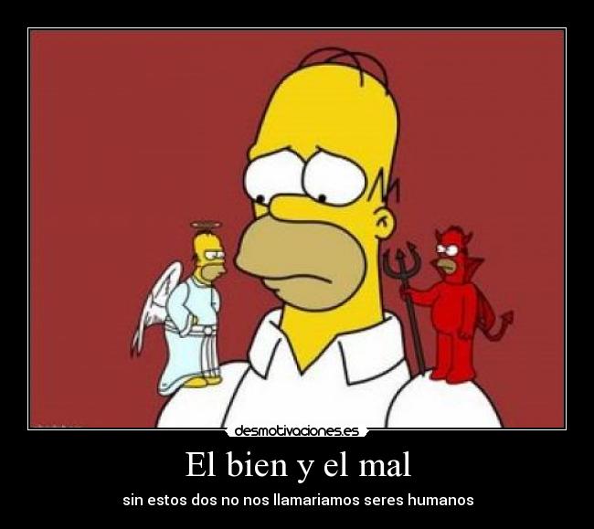 El bien y el mal - sin estos dos no nos llamariamos seres humanos