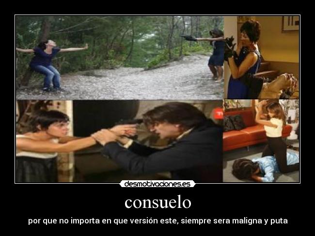 consuelo - por que no importa en que versión este, siempre sera maligna y puta