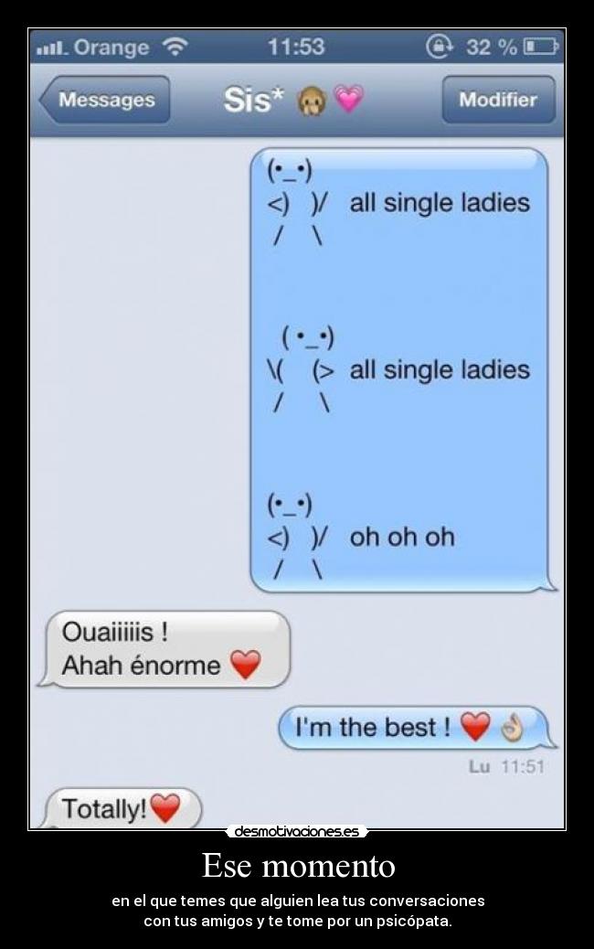 Ese momento - en el que temes que alguien lea tus conversaciones
con tus amigos y te tome por un psicópata.