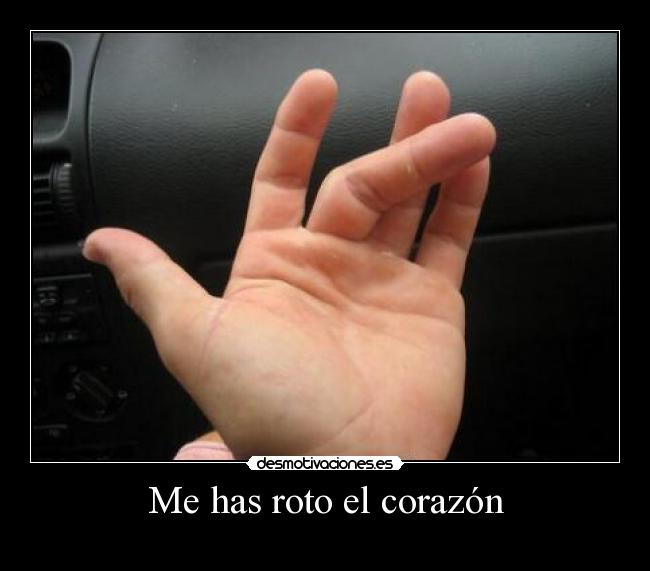 Me has roto el corazón -