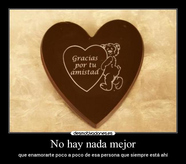 No hay nada mejor - que enamorarte poco a poco de esa persona que siempre está ahí