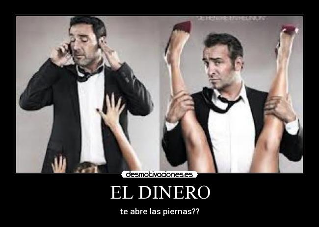 EL DINERO - te abre las piernas??