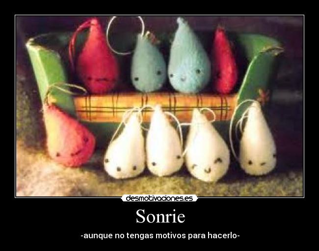 Sonrie - -aunque no tengas motivos para hacerlo-