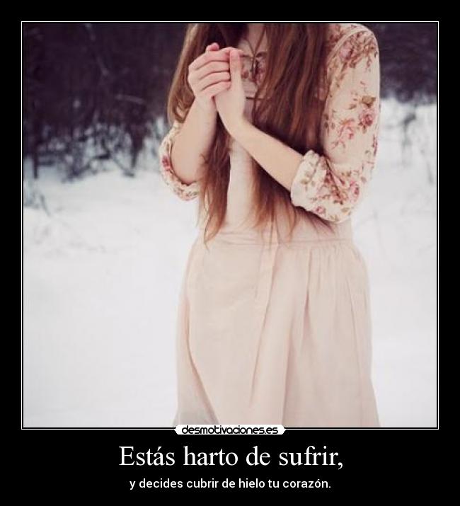 Estás harto de sufrir, - 