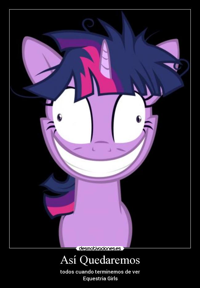 Así Quedaremos - todos cuando terminemos de ver
Equestria Girls