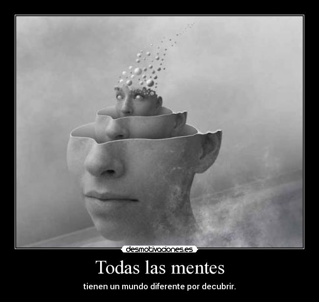 Todas las mentes - tienen un mundo diferente por decubrir.