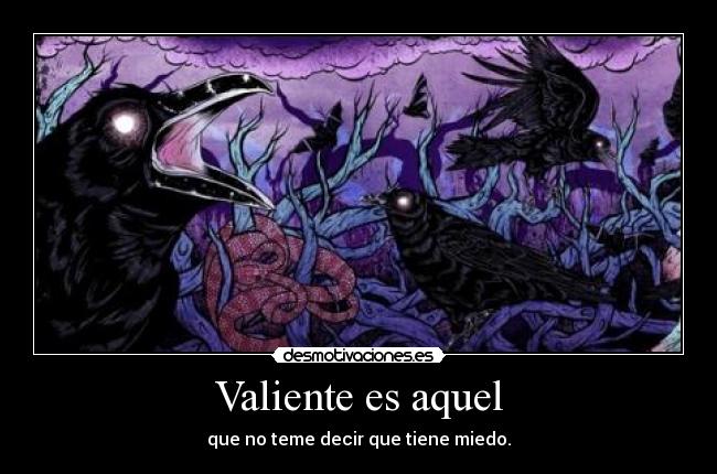 Valiente es aquel - que no teme decir que tiene miedo.