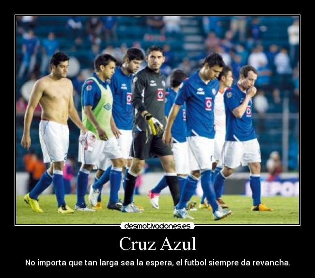 Cruz Azul - No importa que tan larga sea la espera, el futbol siempre da revancha.