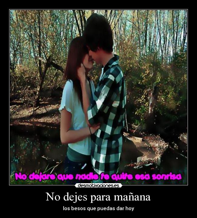 No dejes para mañana - los besos que puedas dar hoy