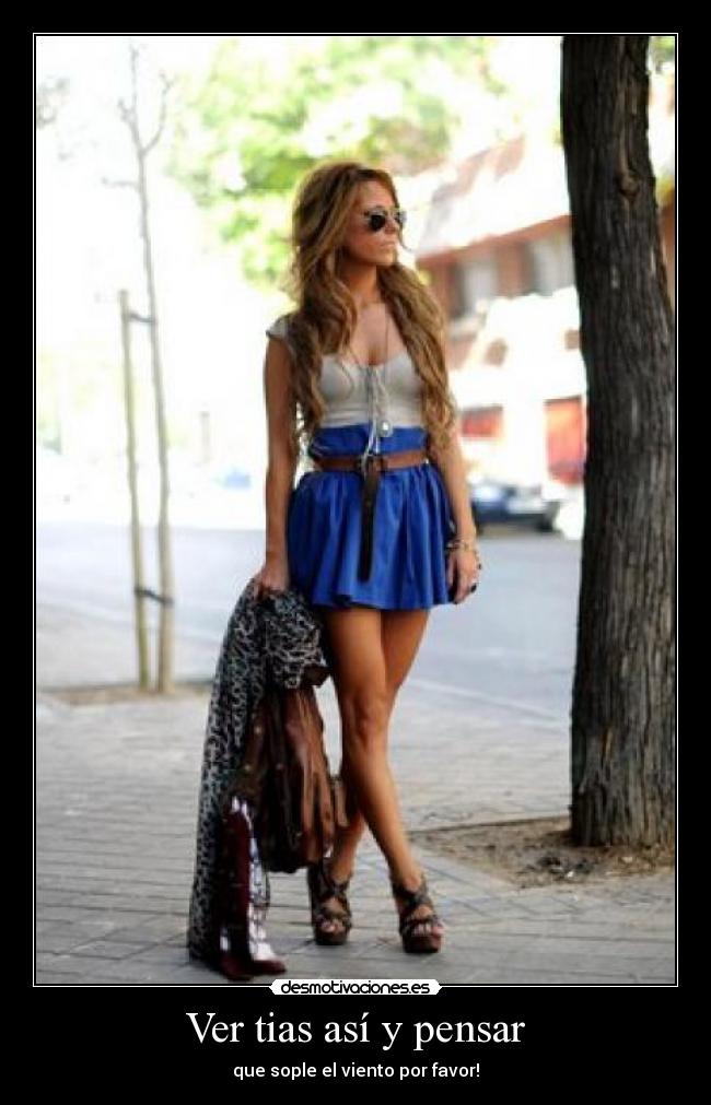 Ver tias así y pensar - que sople el viento por favor!