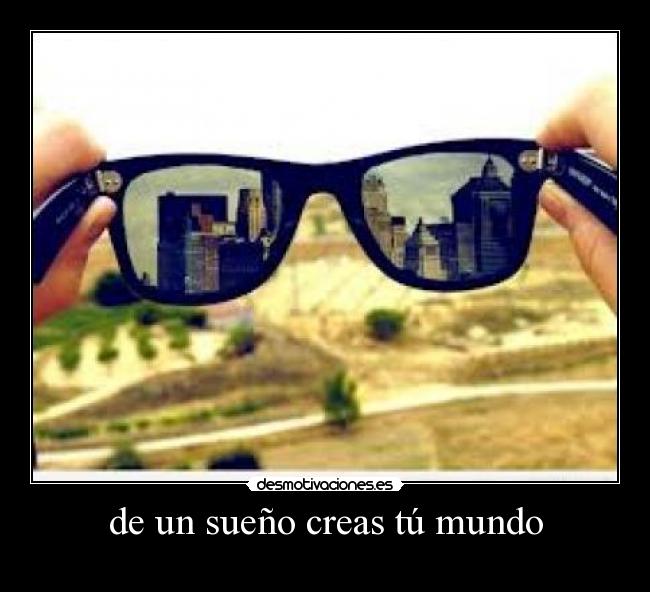 de un sueño creas tú mundo -