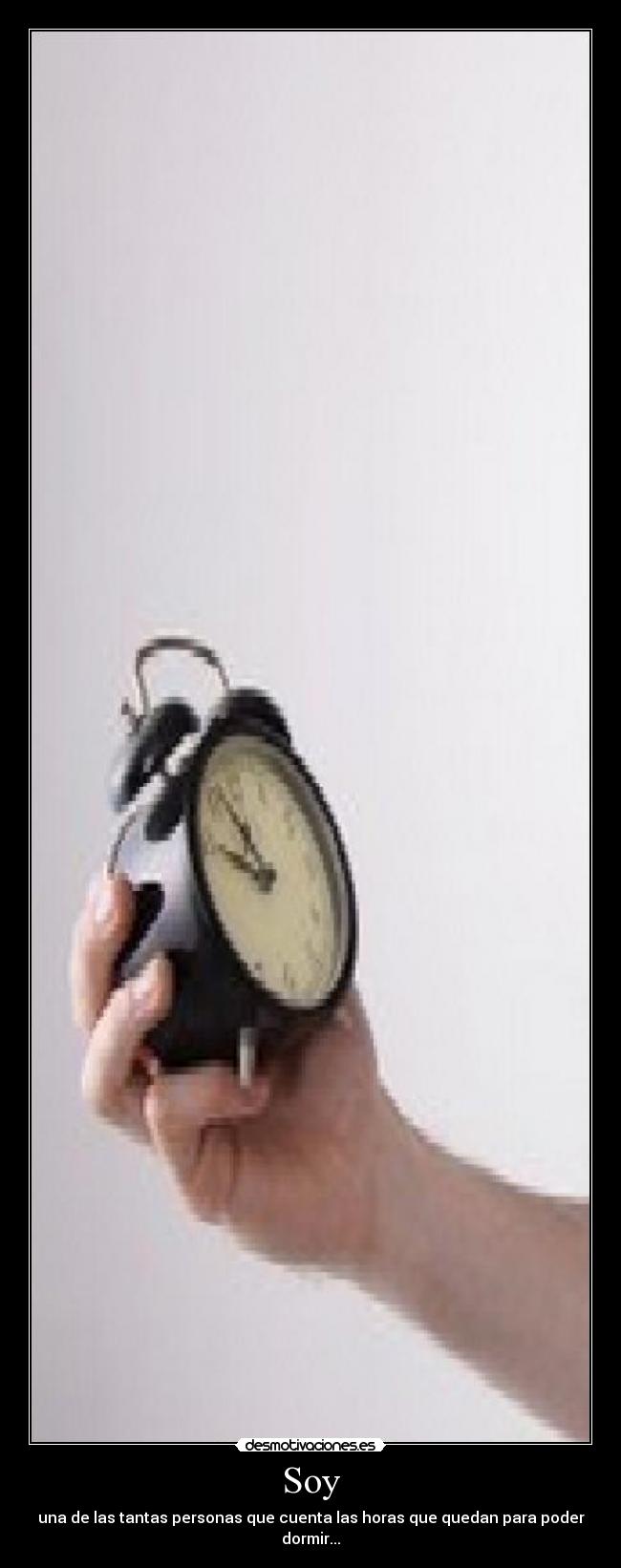 Soy - una de las tantas personas que cuenta las horas que quedan para poder dormir...
