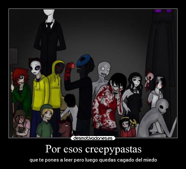 Por esos creepypastas -